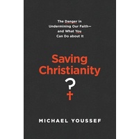Saving Christianity?: The Danger in Undermining Our Faith -- and What You Can Do About It