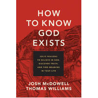 How to Know God Exists: Solid Reasons to Believe in God, Discover Truth, and Find Meaning in Your Life
