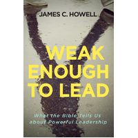 Weak Enough to Lead: Habits of a Faithful Christian Leader