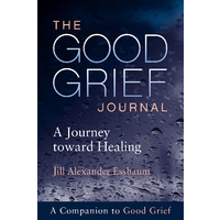 The Good Grief Journal: A Journey Toward Healing (A Companion To Good Grief)