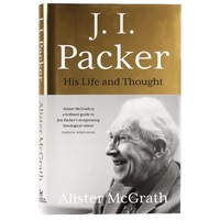 J I Packer: His Life and Thought