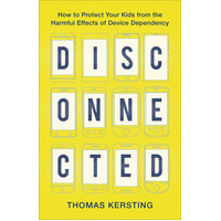 Disconnected: How to Protect Your Kids From the Harmful Effects of Device Dependency