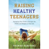 Raising Healthy Teenagers: Equipping Your Child to Navigate the Pitfalls and Dangers of Teen Life