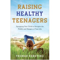 Raising Healthy Teenagers: Equipping Your Child to Navigate the Pitfalls and Dangers of Teen Life