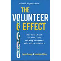 The Volunteer Effect: How Your Church Can Find, Train, and Keep Volunteers Who Make a Difference
