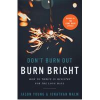 Don't Burn Out, Burn Bright: How to Thrive in Ministry For the Long Haul