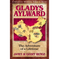 CHRISTIAN HEROES: THEN & NOW Gladys Aylward: The Adventure of a Lifetime