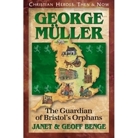 CHRISTIAN HEROES: THEN & NOW George Muller: The Guardian of Bristol's Orphans