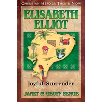 CHRISTIAN HEROES: THEN & NOW Elisabeth Elliot: Joyful Surrender