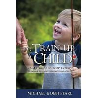 To Train Up A Child - Child Training for the 21st Century