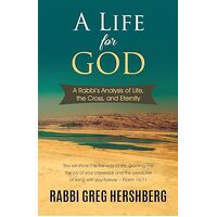 A Life for God: A Rabbi’s Analysis of Life, the Cross, and Eternity