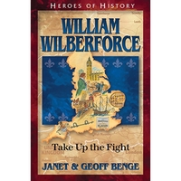 William Wilberforce: Take Up the Fight (Heroes Of History Series)