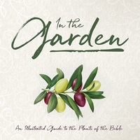 In The Garden - An Illustrated Guide to the Plants of the Bible