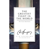 The Greatest Fight in the World: The Final Manifesto (Ch Spurgeon Signature Classics Series)
