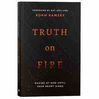Truth on Fire: Gazing At God Until Your Heart Sings