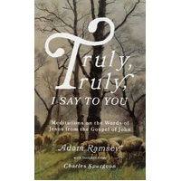 Truly, Truly, I Say To You - Meditations on the Words of Jesus from the Gospel of John