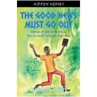 The Good News Must Go Out (#02 in Hidden Heroes Series)