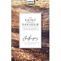 The Saint and His Saviour: The Work of the Spirit in the Life of the Christian (Ch Spurgeon Signature Classics Series)