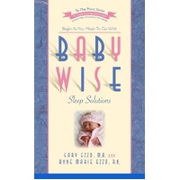 BABYWISE SLEEP SOLUTIONS: THE HOW AND WHY OF TRAINING YOUR BABY TO SLEEP THROUGH THE NIGHT